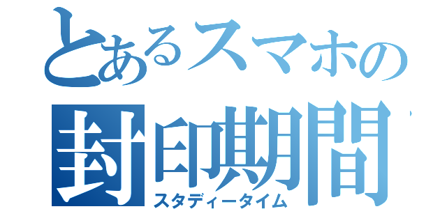 とあるスマホの封印期間（スタディータイム）