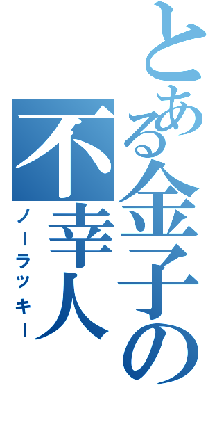 とある金子の不幸人（ノーラッキー）