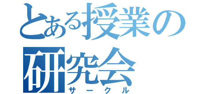 とある授業の研究会（サークル）