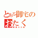 とある御宅のおたく（莫語カカ依）