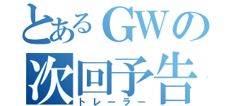 とあるＧＷの次回予告（トレーラー）