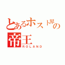 とあるホスト界の帝王（ＲＯＬＡＮＤ）