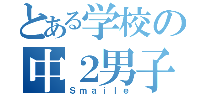 とある学校の中２男子（Ｓｍａｉｌｅ）