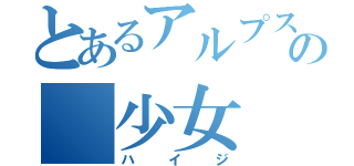 とあるアルプスの　少女　（ハイジ）