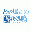 とある爆音の遊我処嗚（アソビウタ）