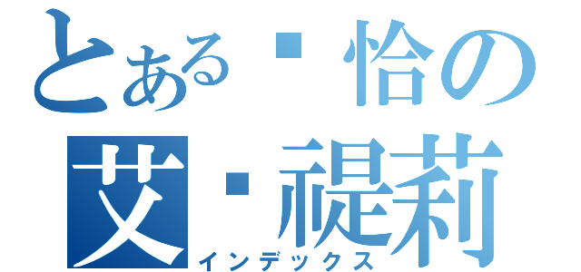 とある卡恰の艾卡禔莉娜（インデックス）