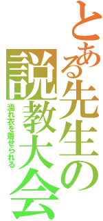 とある先生の説教大会（濡れ衣を着せられる）