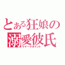 とある狂娘の溺愛彼氏（ウイークポイント）