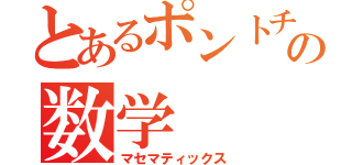 とあるポントチンの数学（マセマティックス）