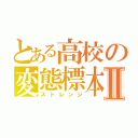 とある高校の変態標本Ⅱ（ストレンジ）