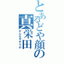 とあるどや顔の真栄田（かんなやすりの）