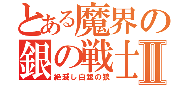 とある魔界の銀の戦士Ⅱ（絶滅し白銀の狼）