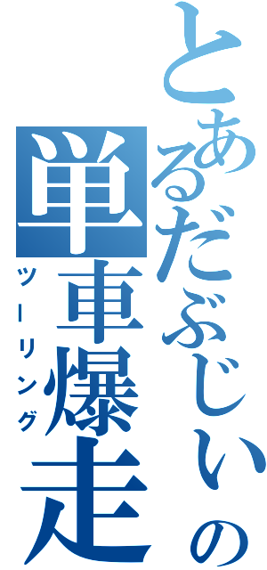 とあるだぶじぃ～の単車爆走（ツーリング）