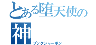 とある堕天使の神（ブックシャーポン）