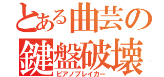 とある曲芸の鍵盤破壊（ピアノブレイカー）