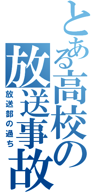 とある高校の放送事故（放送部の過ち）