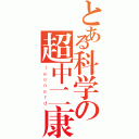 とある科学の超中二康（ｌｅｏｎａｒｄ）