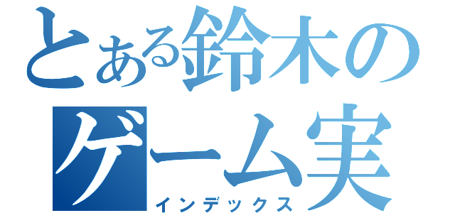 とある鈴木のゲーム実況（インデックス）