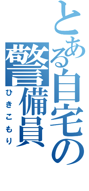 とある自宅の警備員（ひきこもり）