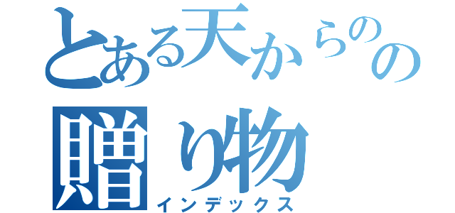 とある天からのの贈り物（インデックス）