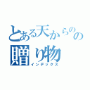 とある天からのの贈り物（インデックス）