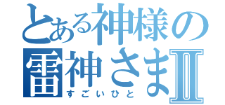 とある神様の雷神さまⅡ（すごいひと）