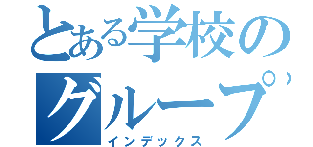 とある学校のグループ（インデックス）