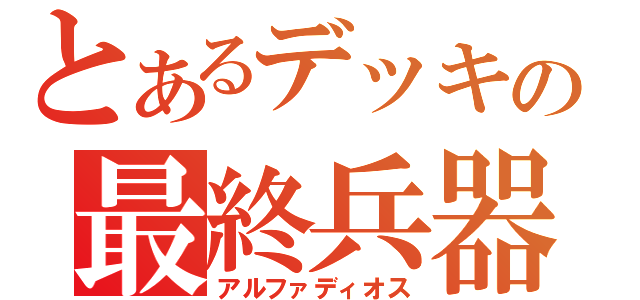 とあるデッキの最終兵器（アルファディオス）