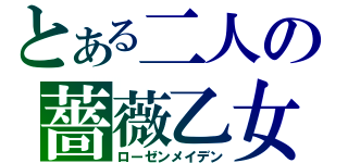 とある二人の薔薇乙女（ローゼンメイデン）