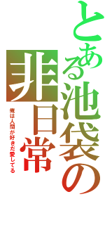 とある池袋の非日常（俺は人間が好きだ愛してる）