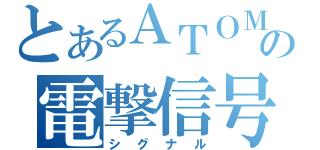 とあるＡＴＯＭの電撃信号（シグナル）