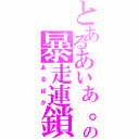 とあるあいあ。の暴走連鎖（あるぱか）