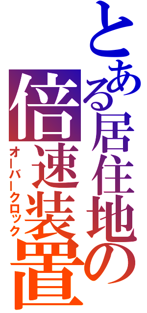 とある居住地の倍速装置（オーバークロック）