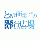 とある商業ビルの流行広場（ファッションフロア）