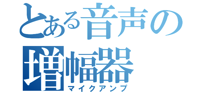 とある音声の増幅器（マイクアンプ）