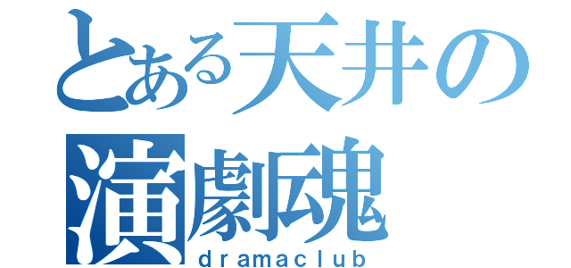 とある天井の演劇魂（ｄｒａｍａｃｌｕｂ）