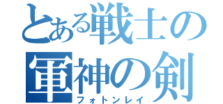 とある戦士の軍神の剣（フォトンレイ）