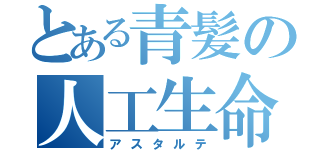 とある青髪の人工生命体（アスタルテ）