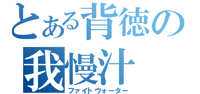 とある背徳の我慢汁（ファイトウォーター）