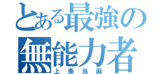 とある最強の無能力者（上条当麻）