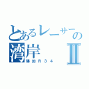 とあるレーサーの湾岸Ⅱ（爆加Ｒ３４）