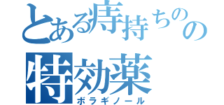 とある痔持ちのの特効薬（ボラギノール）