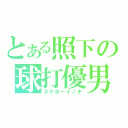 とある照下の球打優男（スケボーイノチ）