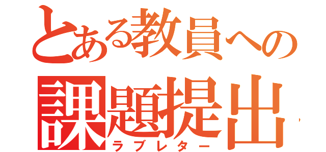 とある教員への課題提出（ラブレター）