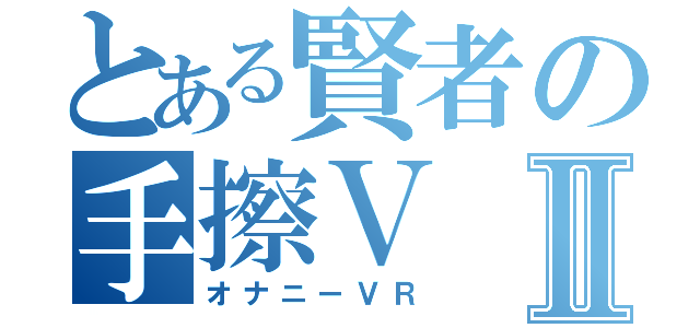 とある賢者の手擦ＶⅡ（オナニーＶＲ）