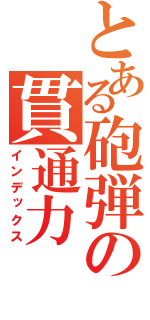 とある砲弾の貫通力（インデックス）