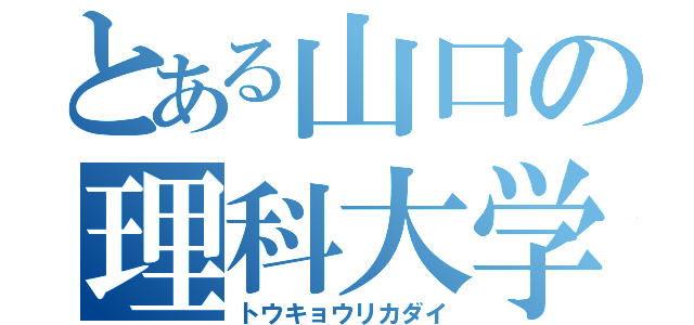 とある山口の理科大学（トウキョウリカダイ）