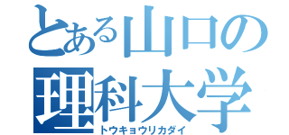 とある山口の理科大学（トウキョウリカダイ）