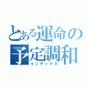 とある運命の予定調和（インデックス）