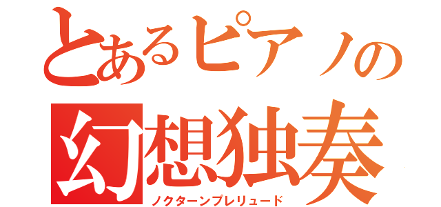 とあるピアノの幻想独奏（ノクターンプレリュード）